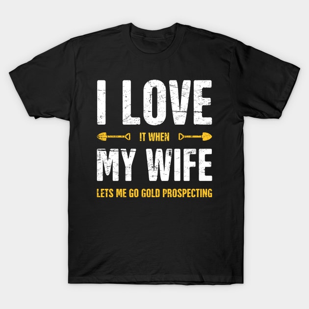 I Love My Wife | Gold Panning & Gold Prospecting T-Shirt by Wizardmode